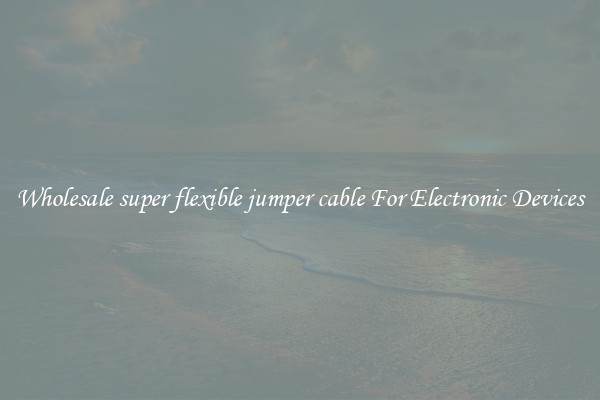 Wholesale super flexible jumper cable For Electronic Devices