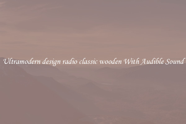 Ultramodern design radio classic wooden With Audible Sound