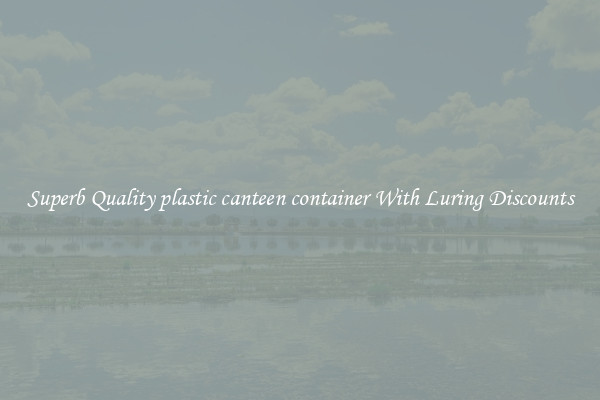 Superb Quality plastic canteen container With Luring Discounts