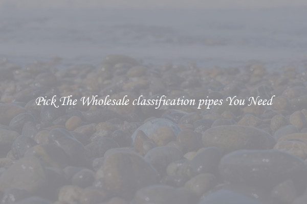 Pick The Wholesale classification pipes You Need