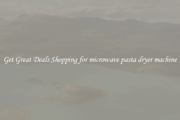 Get Great Deals Shopping for microwave pasta dryer machine