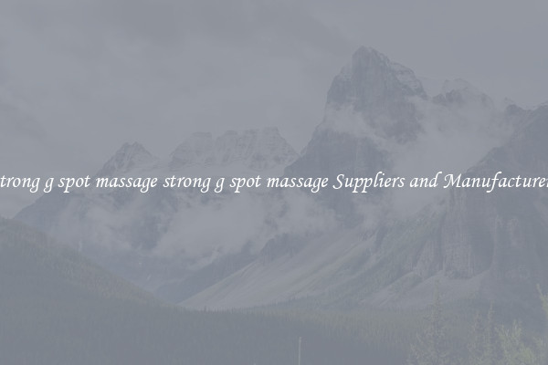 strong g spot massage strong g spot massage Suppliers and Manufacturers
