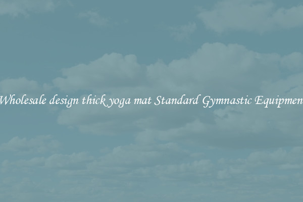 Wholesale design thick yoga mat Standard Gymnastic Equipment