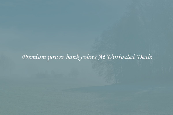 Premium power bank colors At Unrivaled Deals