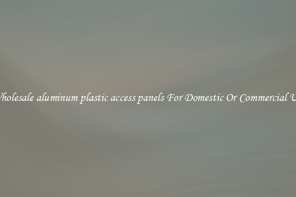 Wholesale aluminum plastic access panels For Domestic Or Commercial Use