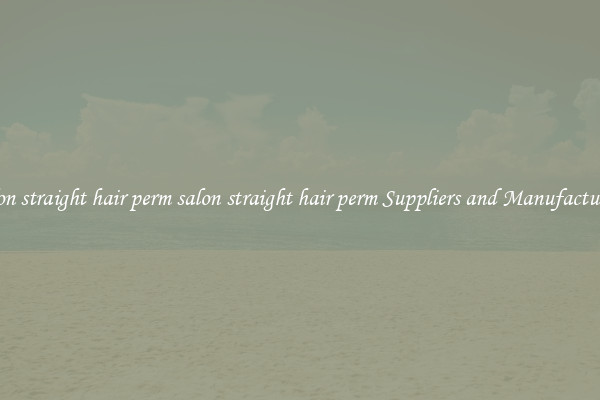 salon straight hair perm salon straight hair perm Suppliers and Manufacturers
