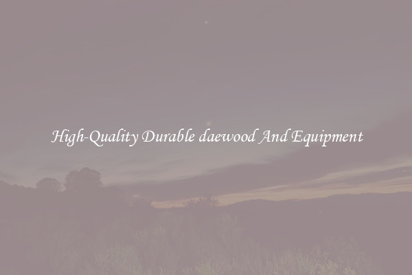 High-Quality Durable daewood And Equipment