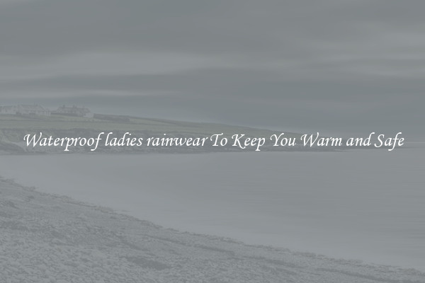Waterproof ladies rainwear To Keep You Warm and Safe