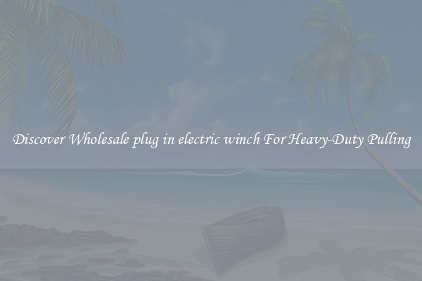 Discover Wholesale plug in electric winch For Heavy-Duty Pulling