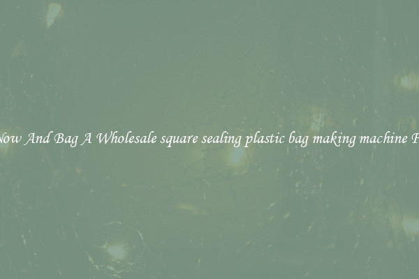 Shop Now And Bag A Wholesale square sealing plastic bag making machine For Less