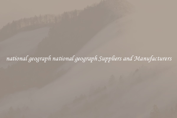 national geograph national geograph Suppliers and Manufacturers