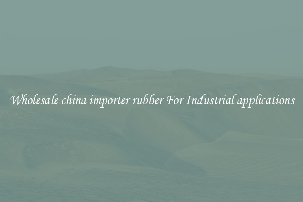 Wholesale china importer rubber For Industrial applications