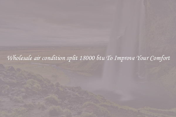 Wholesale air condition split 18000 btu To Improve Your Comfort