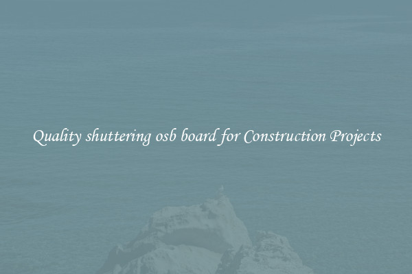 Quality shuttering osb board for Construction Projects