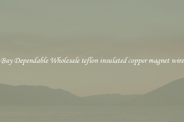 Buy Dependable Wholesale teflon insulated copper magnet wire