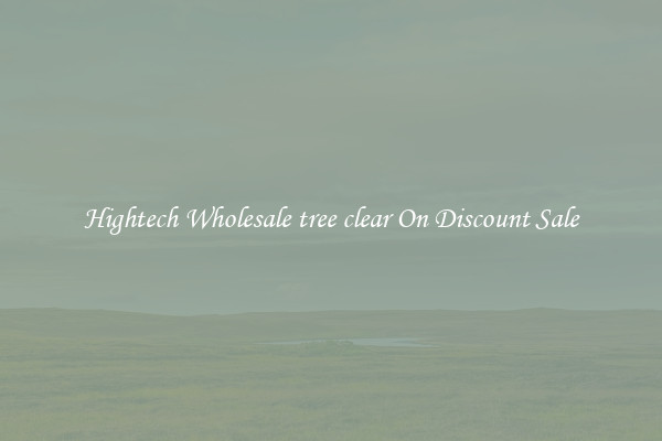 Hightech Wholesale tree clear On Discount Sale