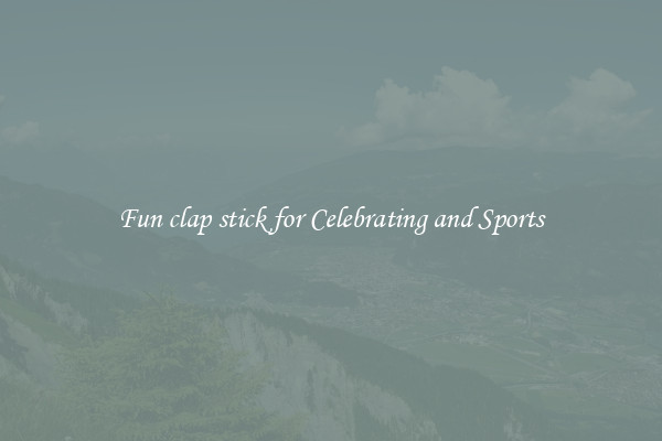 Fun clap stick for Celebrating and Sports