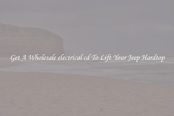 Get A Wholesale electrical cd To Lift Your Jeep Hardtop