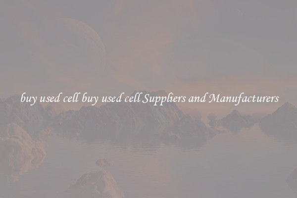buy used cell buy used cell Suppliers and Manufacturers
