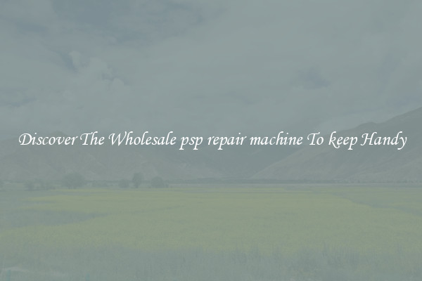 Discover The Wholesale psp repair machine To keep Handy