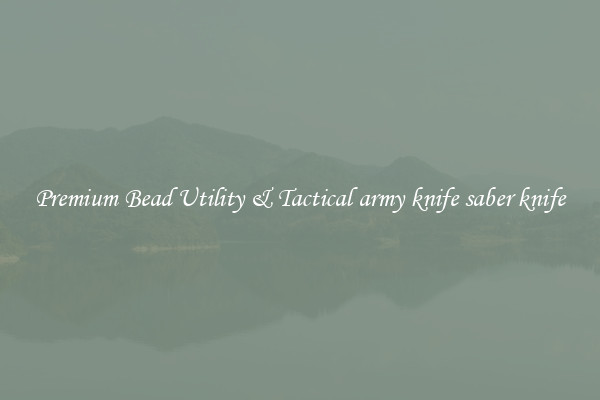Premium Bead Utility & Tactical army knife saber knife