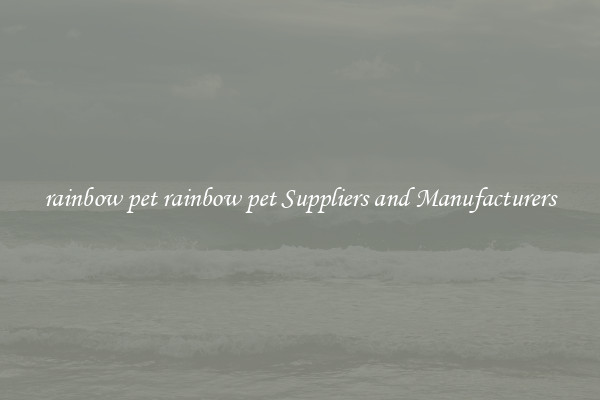 rainbow pet rainbow pet Suppliers and Manufacturers