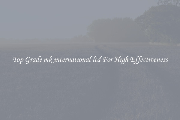 Top Grade mk international ltd For High Effectiveness