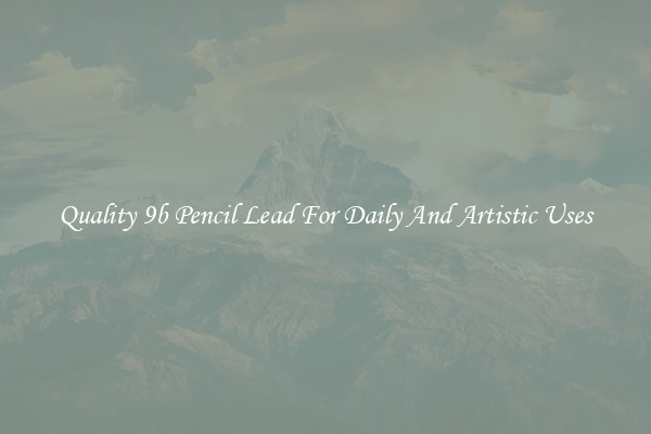 Quality 9b Pencil Lead For Daily And Artistic Uses