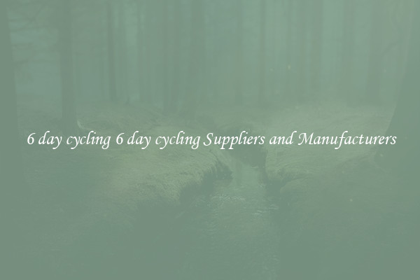 6 day cycling 6 day cycling Suppliers and Manufacturers