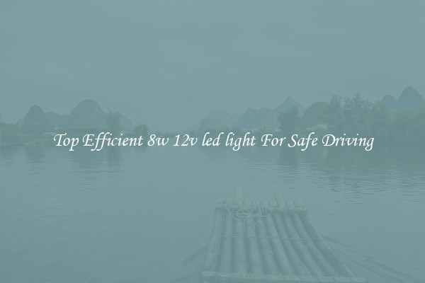 Top Efficient 8w 12v led light For Safe Driving