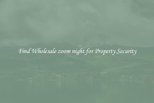 Find Wholesale zoom night for Property Security