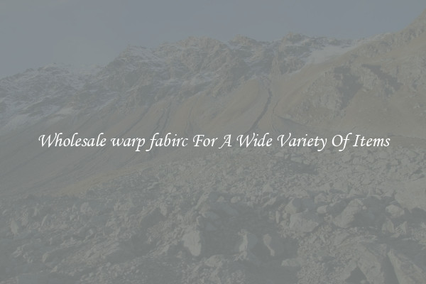Wholesale warp fabirc For A Wide Variety Of Items