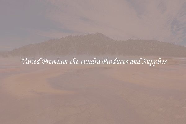 Varied Premium the tundra Products and Supplies