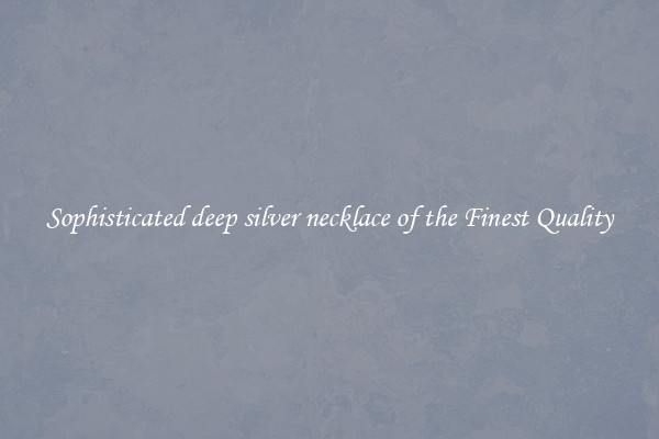 Sophisticated deep silver necklace of the Finest Quality
