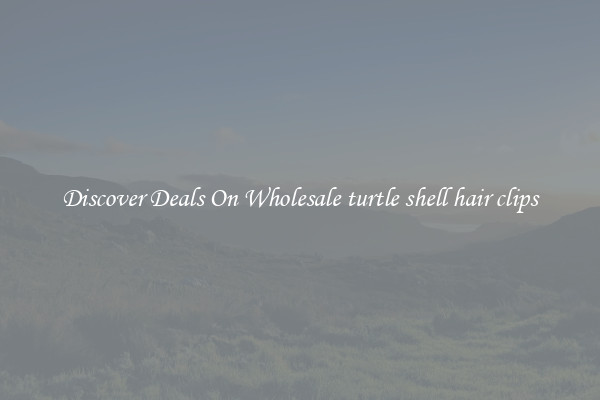 Discover Deals On Wholesale turtle shell hair clips