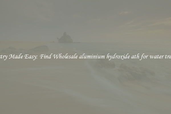Chemistry Made Easy: Find Wholesale aluminium hydroxide ath for water treatment