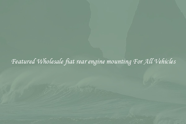 Featured Wholesale fiat rear engine mounting For All Vehicles