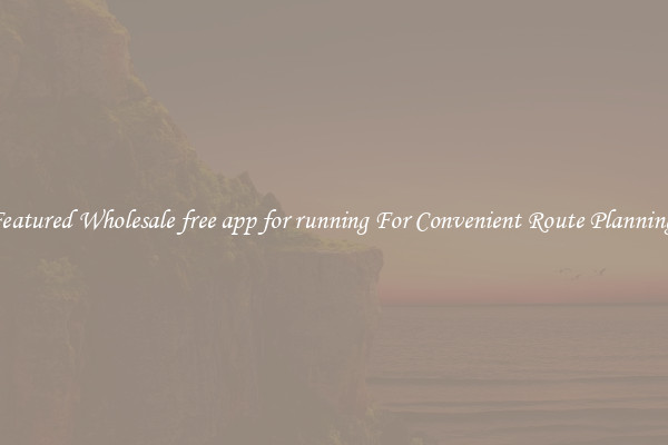 Featured Wholesale free app for running For Convenient Route Planning 