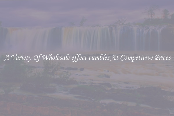 A Variety Of Wholesale effect tumbles At Competitive Prices